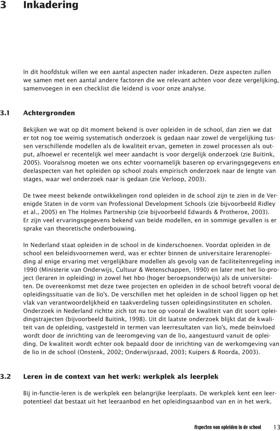 1 Achtergronden Bekijken we wat op dit moment bekend is over opleiden in de school, dan zien we dat er tot nog toe weinig systematisch onderzoek is gedaan naar zowel de vergelijking tussen