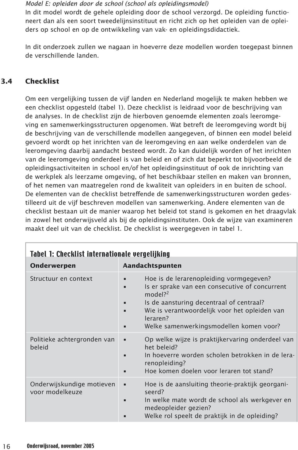 In dit onderzoek zullen we nagaan in hoeverre deze modellen worden toegepast binnen de verschillende landen. 3.