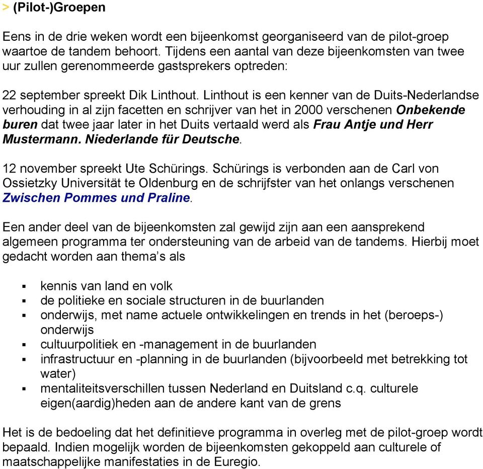 Linthout is een kenner van de Duits-Nederlandse verhouding in al zijn facetten en schrijver van het in 2000 verschenen Onbekende buren dat twee jaar later in het Duits vertaald werd als Frau Antje