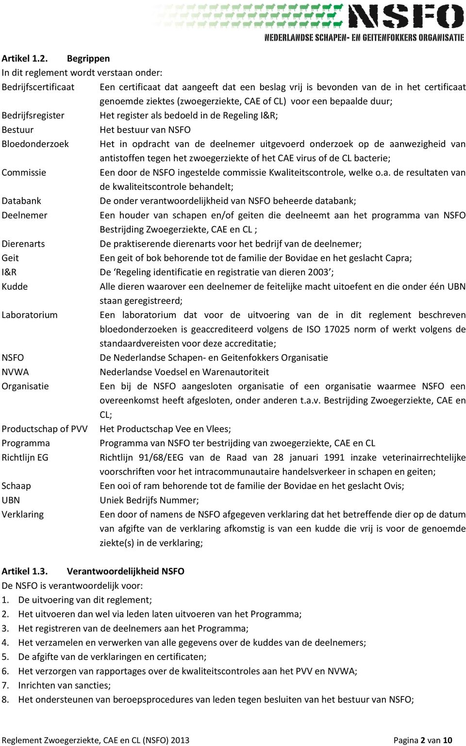 voor een bepaalde duur; Bedrijfsregister Het register als bedoeld in de Regeling I&R; Bestuur Het bestuur van NSFO Bloedonderzoek Het in opdracht van de deelnemer uitgevoerd onderzoek op de