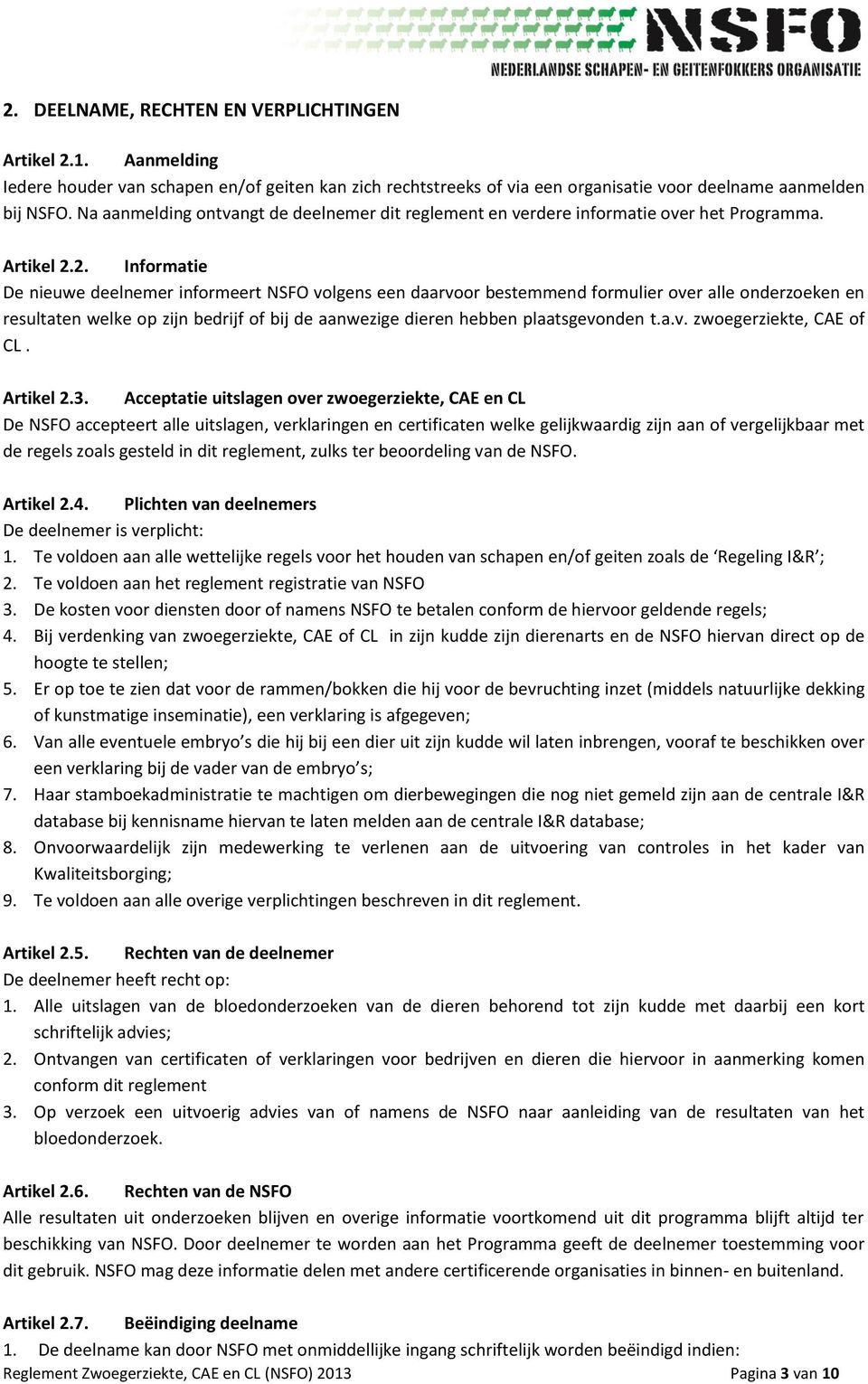 2. Informatie De nieuwe deelnemer informeert NSFO volgens een daarvoor bestemmend formulier over alle onderzoeken en resultaten welke op zijn bedrijf of bij de aanwezige dieren hebben plaatsgevonden