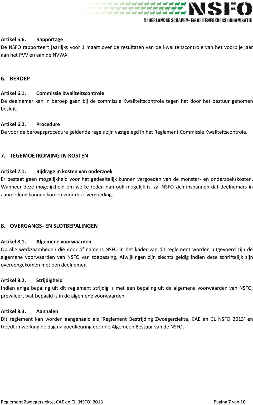 Commissie Kwaliteitscontrole De deelnemer kan in beroep gaan bij de commissie Kwaliteitscontrole tegen het door het bestuur genomen besluit. Artikel 6.2.