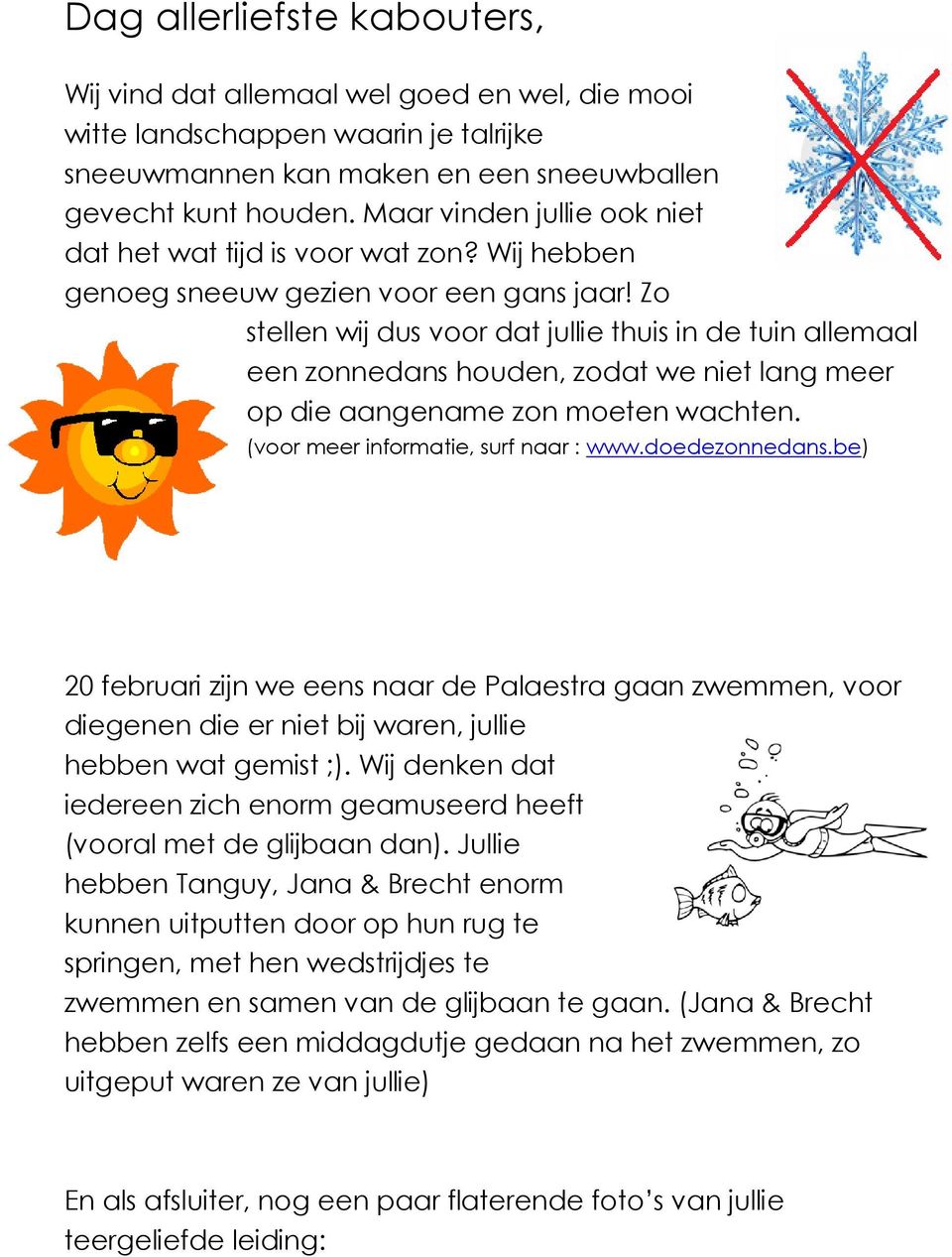 Zo stellen wij dus voor dat jullie thuis in de tuin allemaal een zonnedans houden, zodat we niet lang meer op die aangename zon moeten wachten. (voor meer informatie, surf naar : www.doedezonnedans.