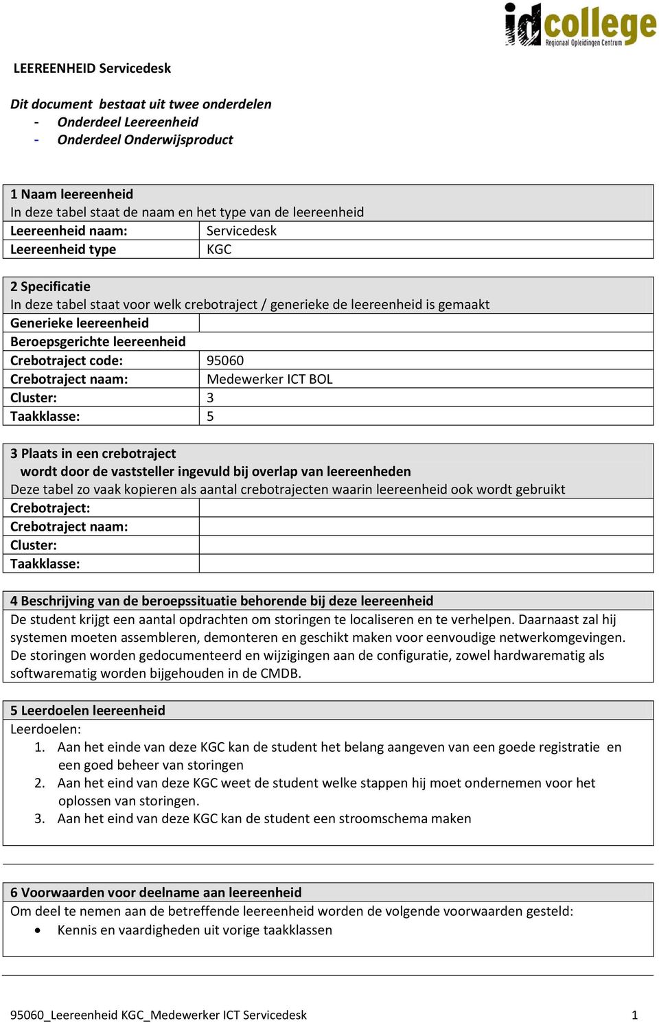 Crebotraject code: 95060 Crebotraject naam: Medewerker ICT BOL Cluster: 3 Taakklasse: 5 3 Plaats in een crebotraject wordt door de vaststeller ingevuld bij overlap van leereenheden Deze tabel zo vaak