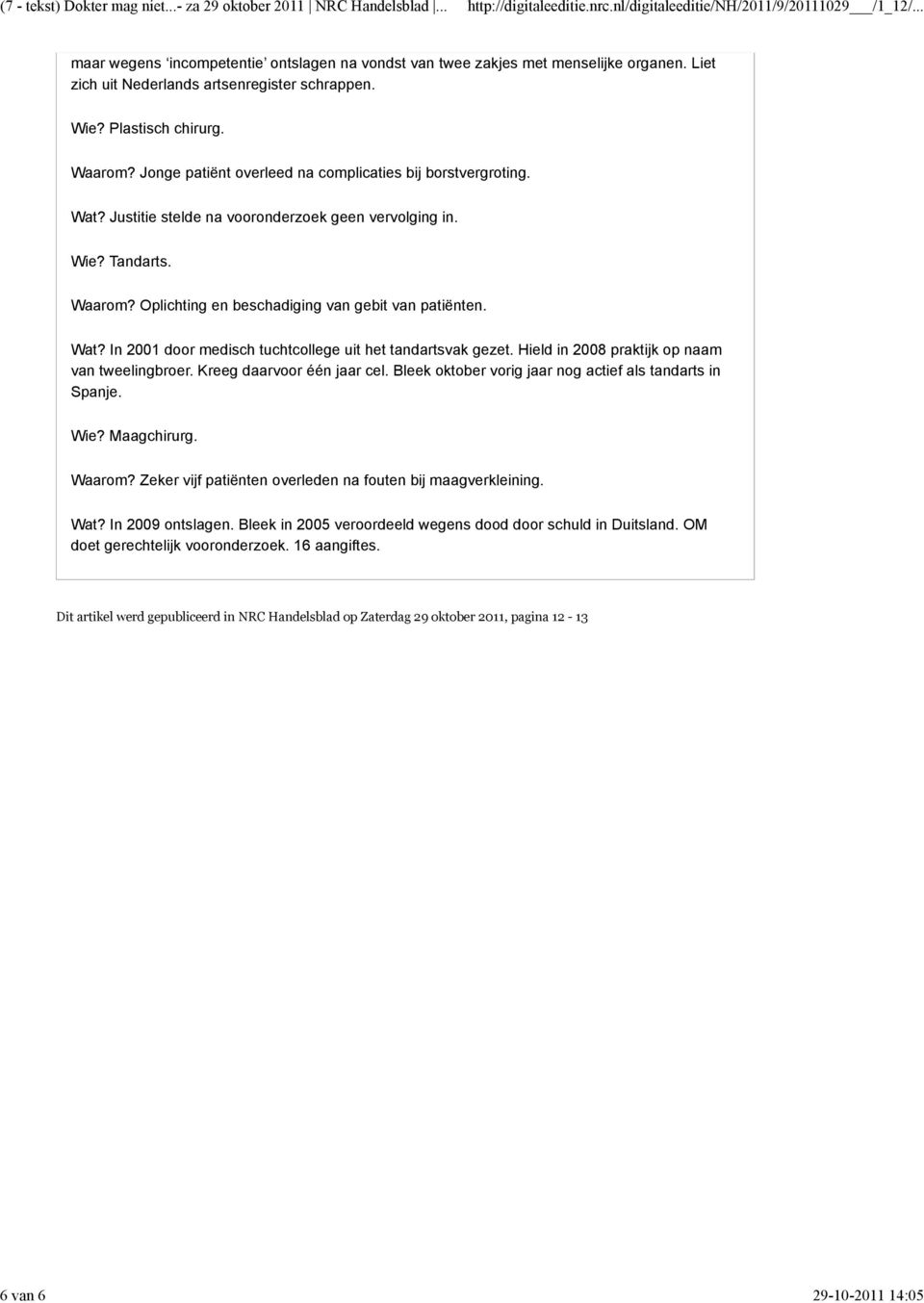 Jonge patiënt overleed na complicaties bij borstvergroting. Wat? Justitie stelde na vooronderzoek geen vervolging in. Wie? Tandarts. Waarom? Oplichting en beschadiging van gebit van patiënten. Wat? In 2001 door medisch tuchtcollege uit het tandartsvak gezet.