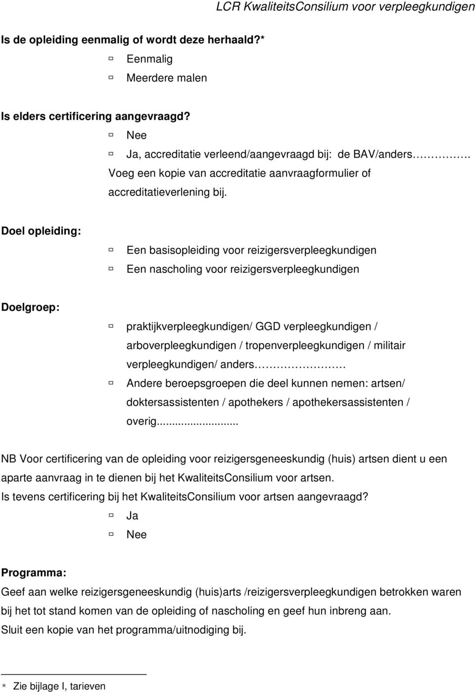 Doel opleiding: Een basisopleiding voor reizigersverpleegkundigen Een nascholing voor reizigersverpleegkundigen Doelgroep: praktijkverpleegkundigen/ GGD verpleegkundigen / arboverpleegkundigen /