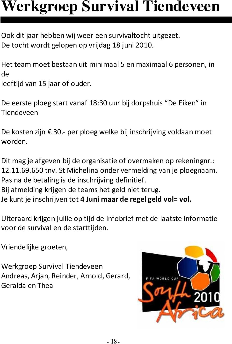 De eerste ploeg start vanaf 18:30 uur bij dorpshuis De Eiken in Tiendeveen De kosten zijn 30,- per ploeg welke bij inschrijving voldaan moet worden.