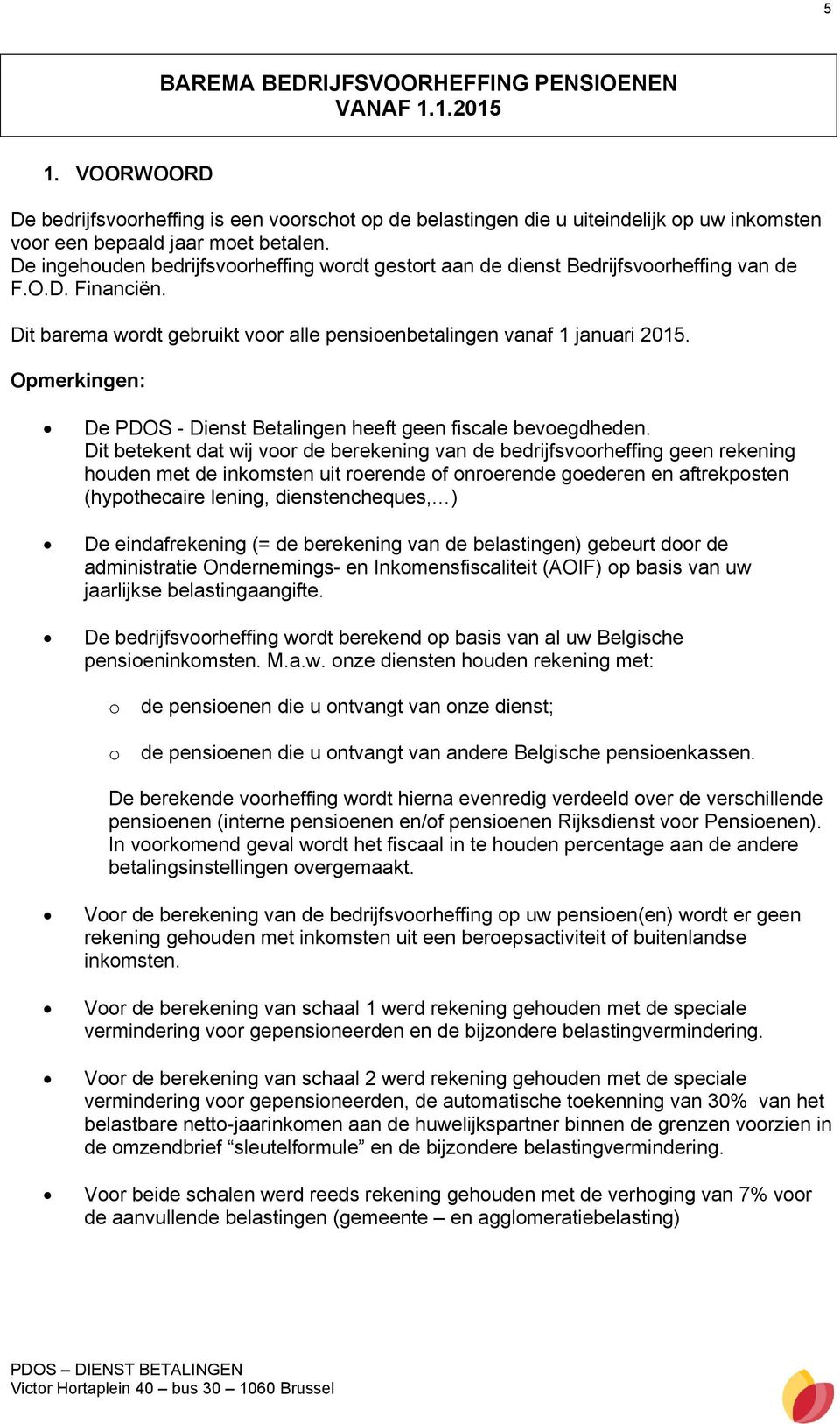 Opmerkingen: De PDOS - Dienst Betalingen heeft geen fiscale bevoegdheden.