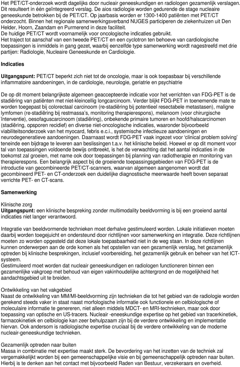 Binnen het regionale samenwerkingsverband NUGES participeren de ziekenhuizen uit Den Helder, Hoorn, Zaandam en Purmerend in deze faciliteit.