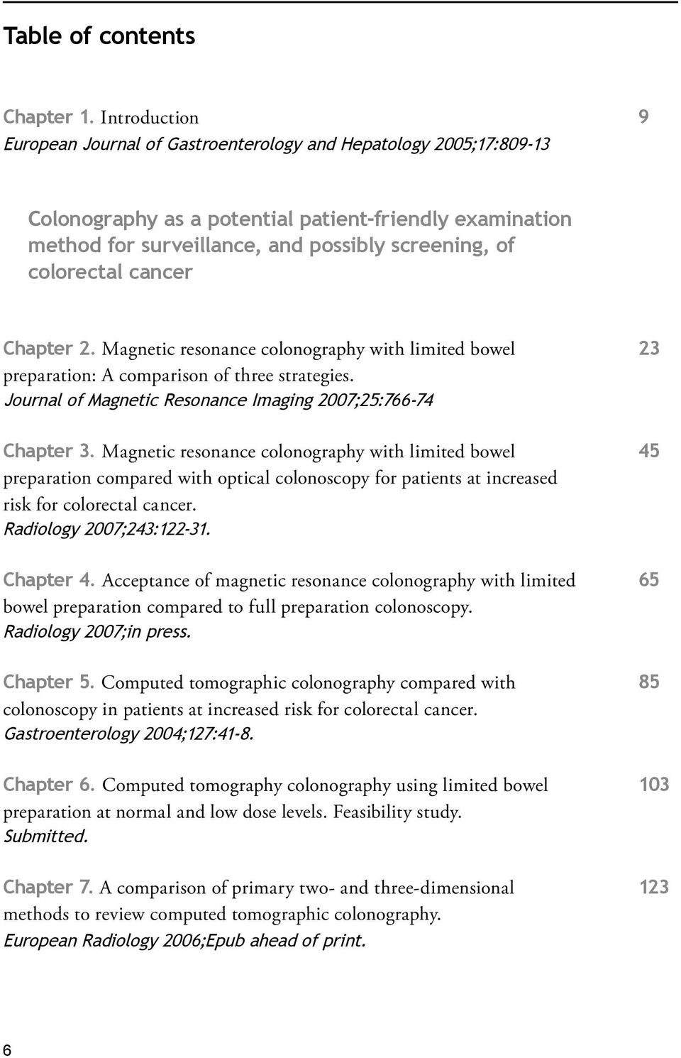 colorectal cancer Chapter 2. Magnetic resonance colonography with limited bowel 23 preparation: A comparison of three strategies. Journal of Magnetic Resonance Imaging 2007;25:766-74 Chapter 3.