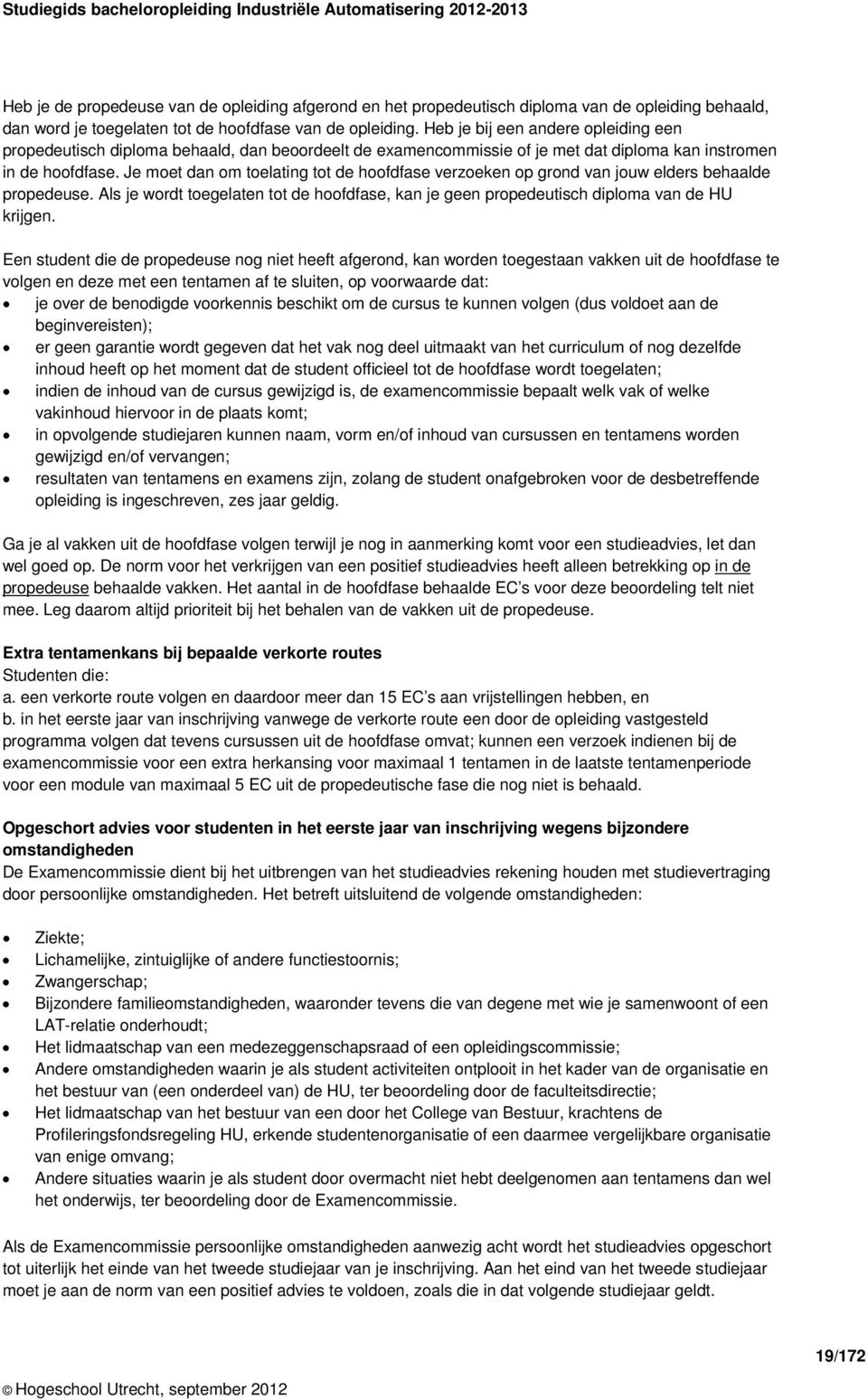 Je moet dan om toelating tot de hoofdfase verzoeken op grond van jouw elders behaalde propedeuse. Als je wordt toegelaten tot de hoofdfase, kan je geen propedeutisch diploma van de HU krijgen.