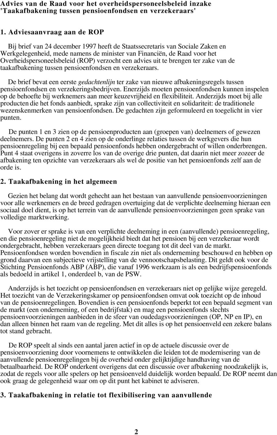 Overheidspersoneelsbeleid (ROP) verzocht een advies uit te brengen ter zake van de taakafbakening tussen pensioenfondsen en verzekeraars.