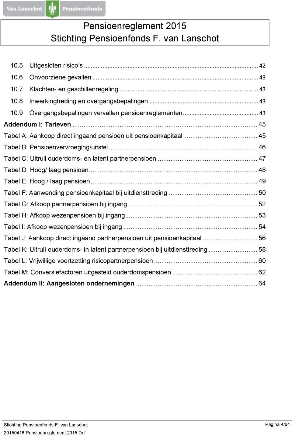 .. 47 Tabel D: Hoog/ laag pensioen... 48 Tabel E: Hoog / laag pensioen... 49 Tabel F: Aanwending pensioenkapitaal bij uitdiensttreding... 50 Tabel G: Afkoop partnerpensioen bij ingang.