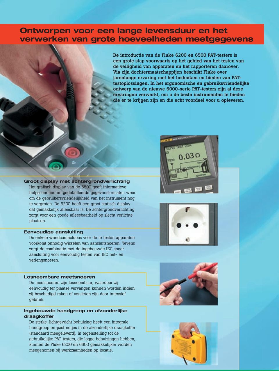 In het ergonomische en gebruiksvriendelijke ontwerp van de nieuwe 6000-serie PAT-testers zijn al deze ervaringen verwerkt, om u de beste instrumenten te bieden die er te krijgen zijn en die echt