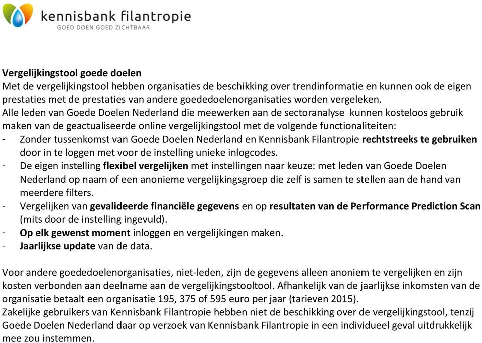 Alle leden van Goede Doelen Nederland die meewerken aan de sectoranalyse kunnen kosteloos gebruik maken van de geactualiseerde online vergelijkingstool met de volgende functionaliteiten: - Zonder