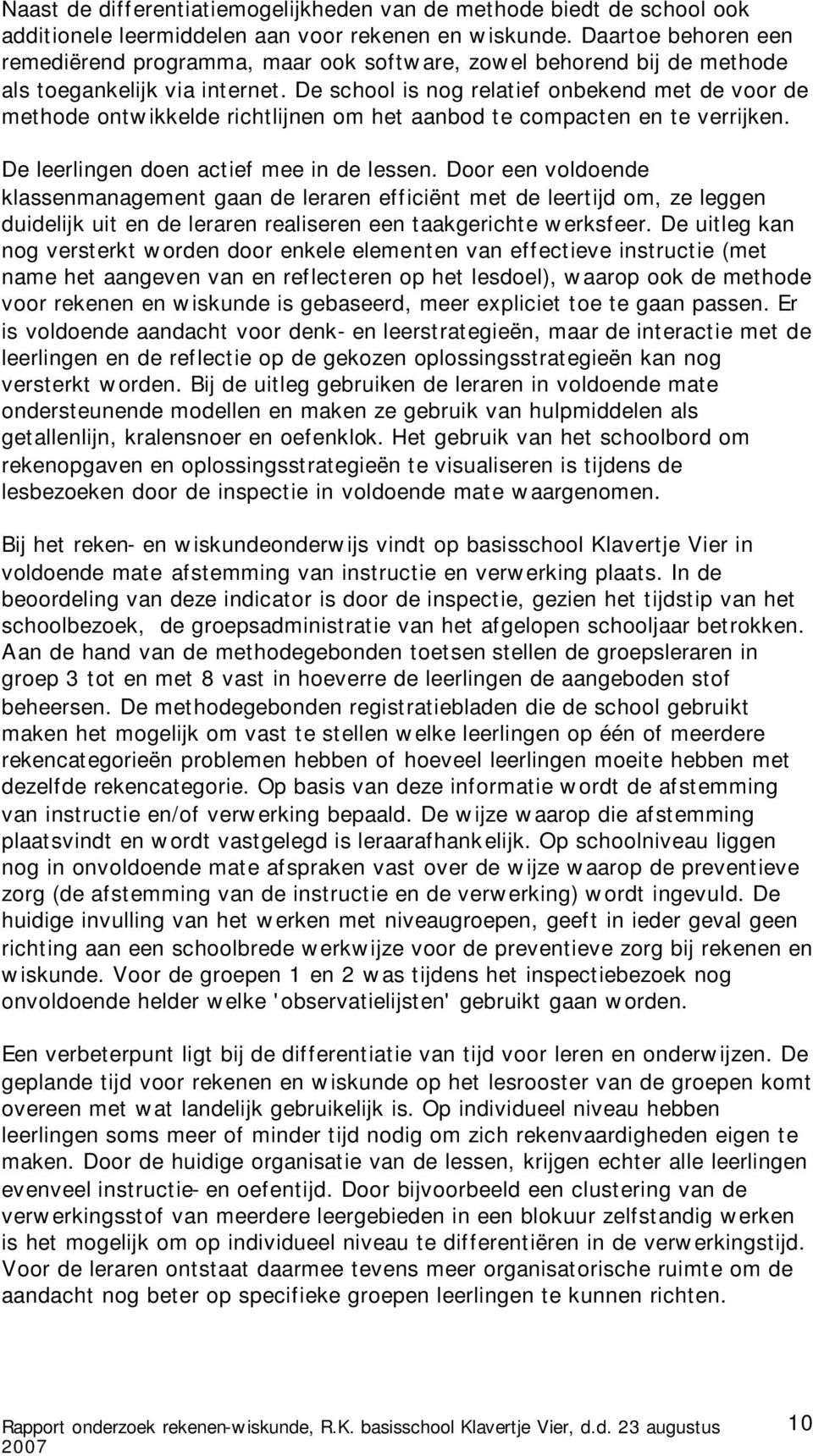 De school is nog relatief onbekend met de voor de methode ontwikkelde richtlijnen om het aanbod te compacten en te verrijken. De leerlingen doen actief mee in de lessen.