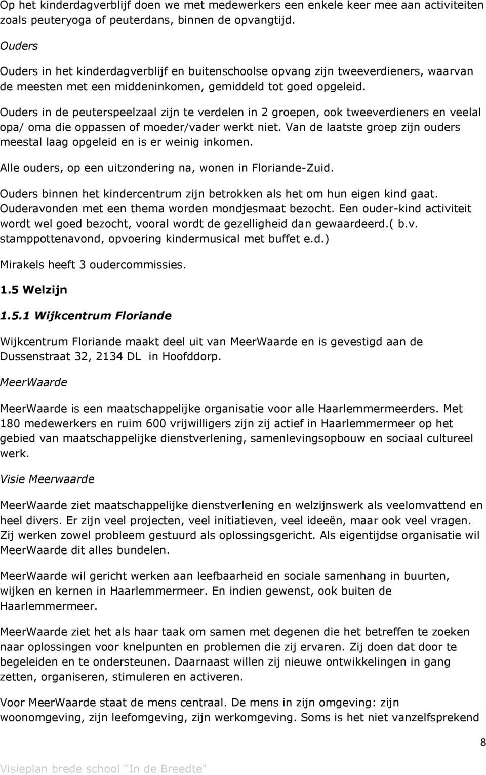 Ouders in de peuterspeelzaal zijn te verdelen in 2 groepen, ook tweeverdieners en veelal opa/ oma die oppassen of moeder/vader werkt niet.