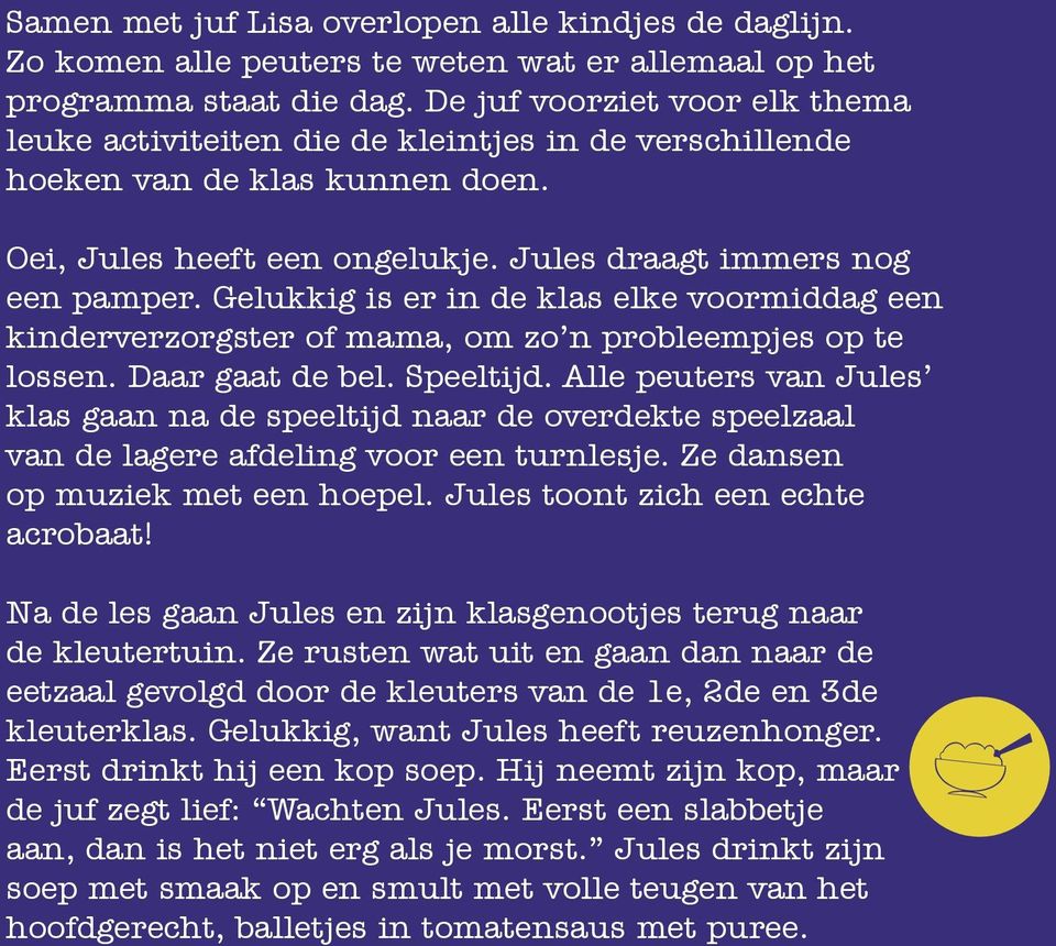 Gelukkig is er in de klas elke voormiddag een kinderverzorgster of mama, om zo n probleempjes op te lossen. Daar gaat de bel. Speeltijd.