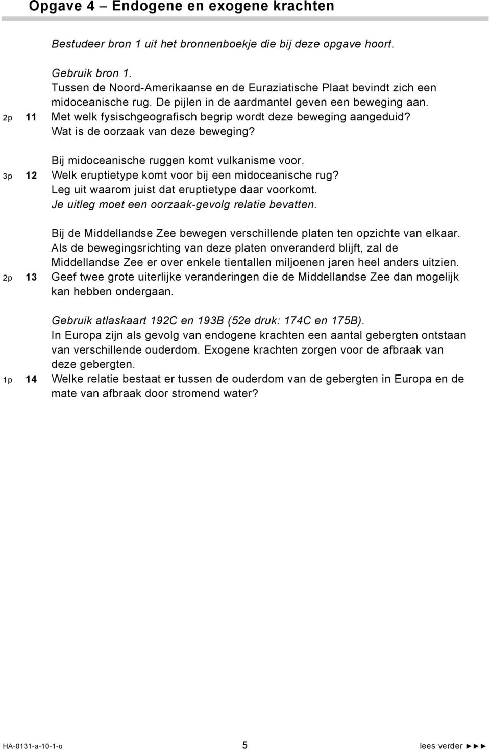 2p 11 Met welk fysischgeografisch begrip wordt deze beweging aangeduid? Wat is de oorzaak van deze beweging? Bij midoceanische ruggen komt vulkanisme voor.