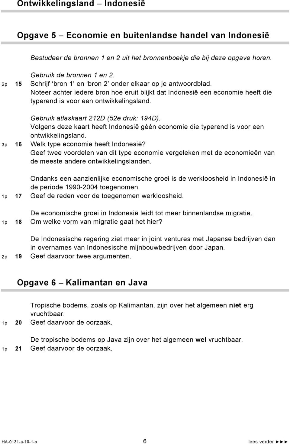 Gebruik atlaskaart 212D (52e druk: 194D). Volgens deze kaart heeft Indonesië géén economie die typerend is voor een ontwikkelingsland. 3p 16 Welk type economie heeft Indonesië?