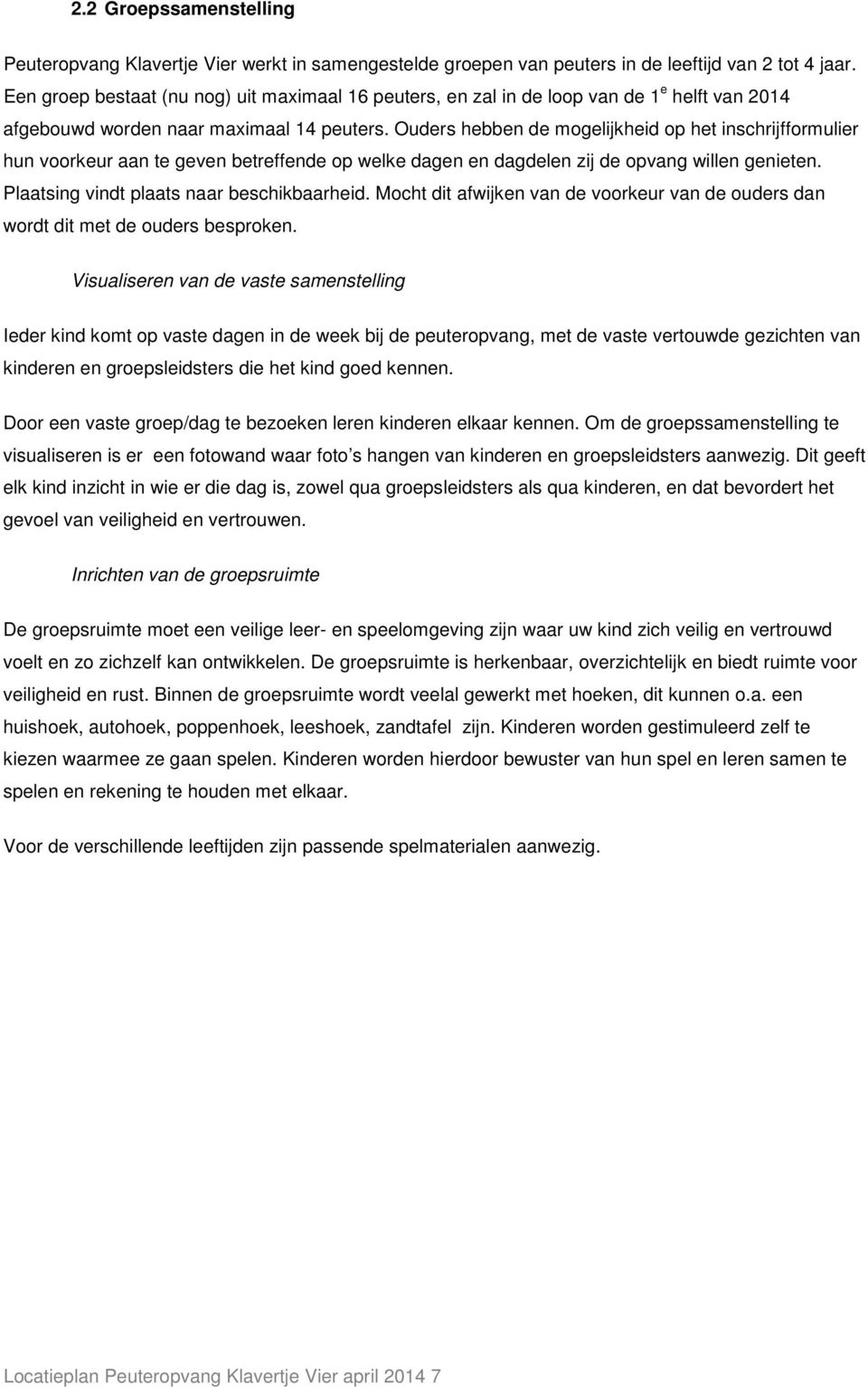 Ouders hebben de mogelijkheid op het inschrijfformulier hun voorkeur aan te geven betreffende op welke dagen en dagdelen zij de opvang willen genieten. Plaatsing vindt plaats naar beschikbaarheid.