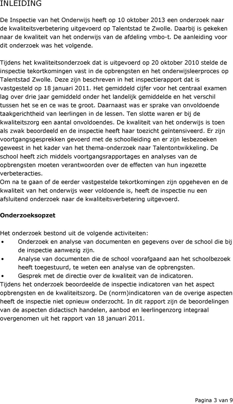 Tijdens het kwaliteitsonderzoek dat is uitgevoerd op 20 oktober 2010 stelde de inspectie tekortkomingen vast in de opbrengsten en het onderwijsleerproces op Talentstad Zwolle.