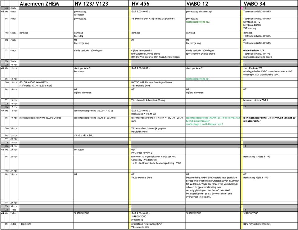 Haag/Scheveningen 9-nov einde periode 1 (50 dagen) 10-nov 11 46 Ma 11-nov start periode 2 Di 12-nov klassenbespreking TL1 Wo 13-nov GO ON 9.00-13.00 u H202b Stafoverleg 13.30-16.