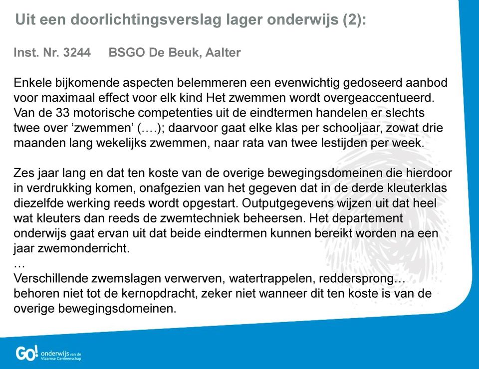 Van de 33 motorische competenties uit de eindtermen handelen er slechts twee over zwemmen (.