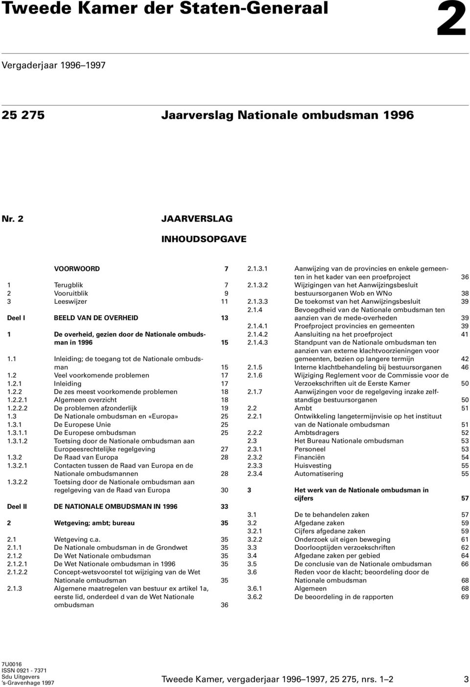 1 Inleiding; de toegang tot de Nationale ombudsman 15 1.2 Veel voorkomende problemen 17 1.2.1 Inleiding 17 1.2.2 De zes meest voorkomende problemen 18 1.2.2.1 Algemeen overzicht 18 1.2.2.2 De problemen afzonderlijk 19 1.