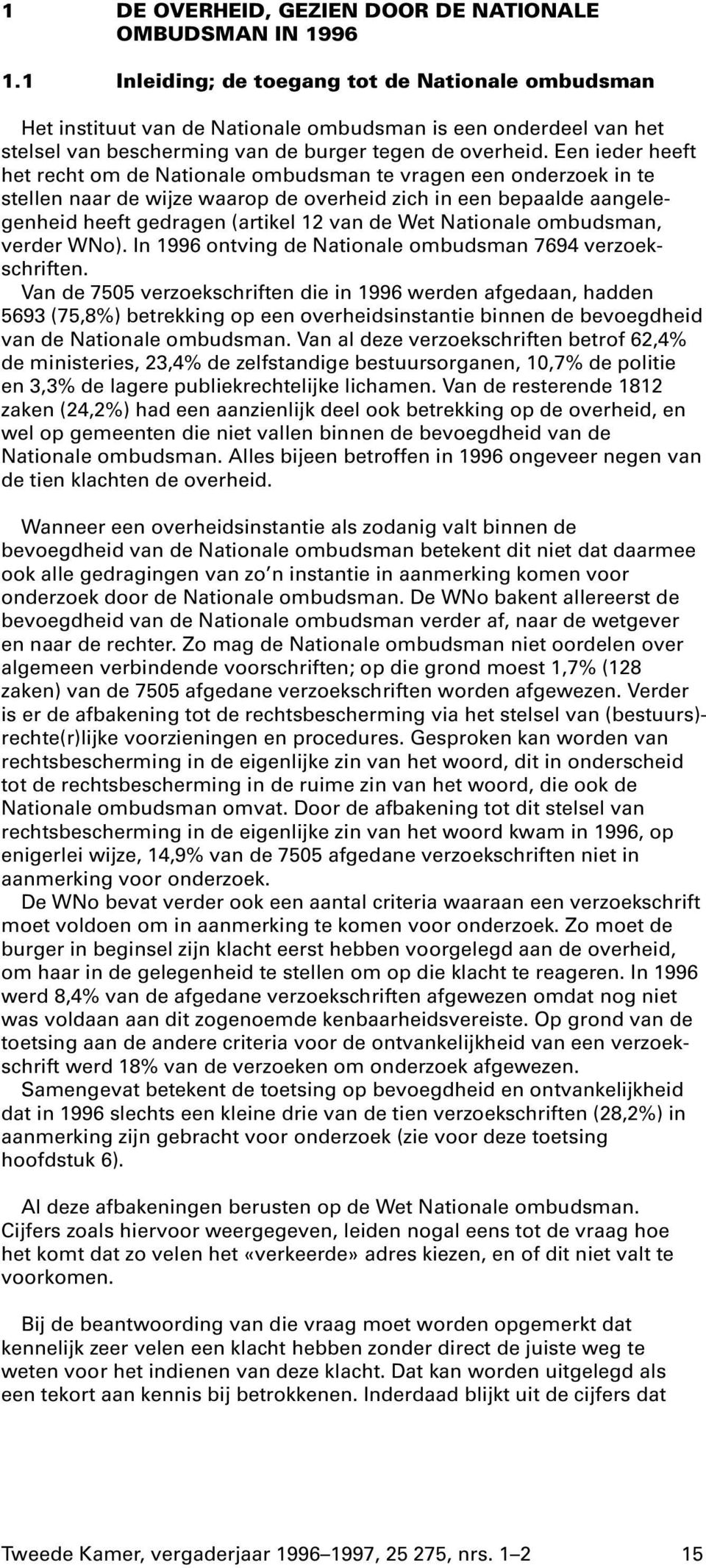 Een ieder heeft het recht om de Nationale ombudsman te vragen een onderzoek in te stellen naar de wijze waarop de overheid zich in een bepaalde aangelegenheid heeft gedragen (artikel 12 van de Wet