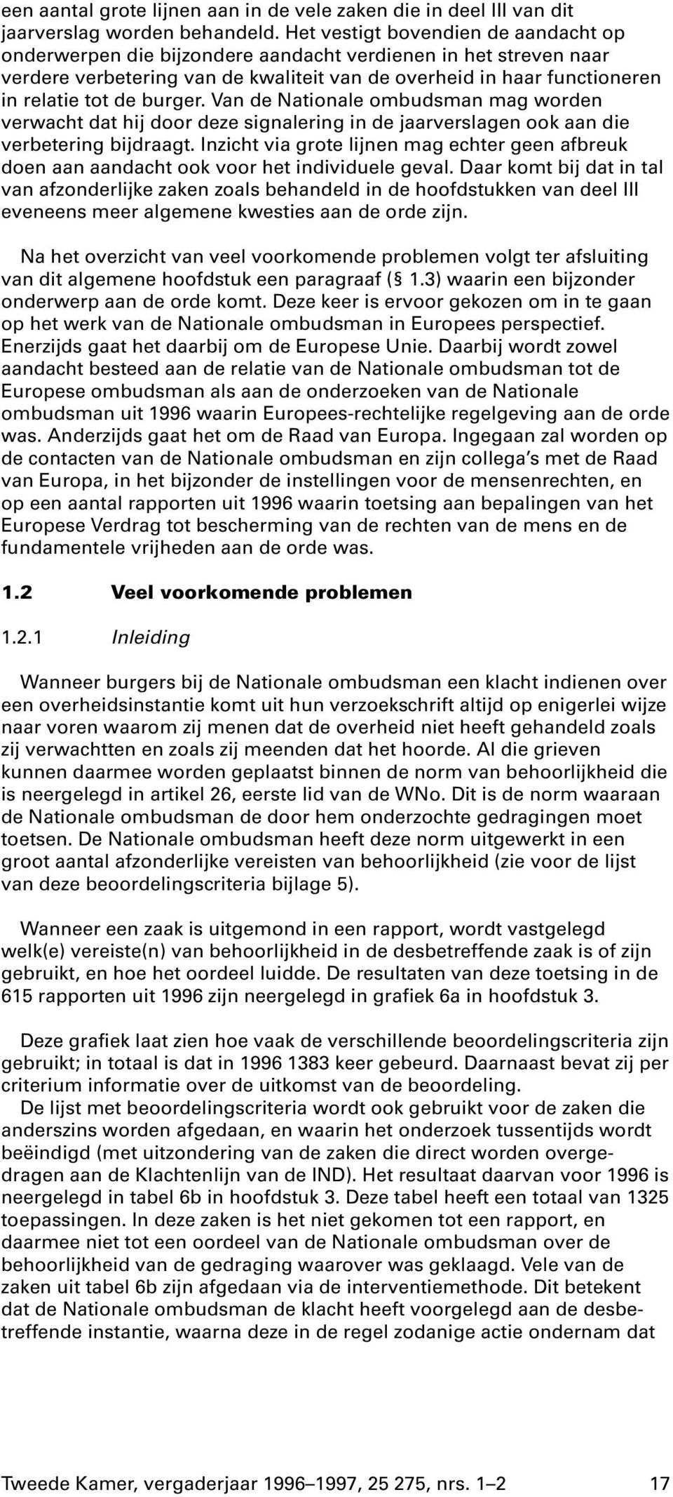 burger. Van de Nationale ombudsman mag worden verwacht dat hij door deze signalering in de jaarverslagen ook aan die verbetering bijdraagt.