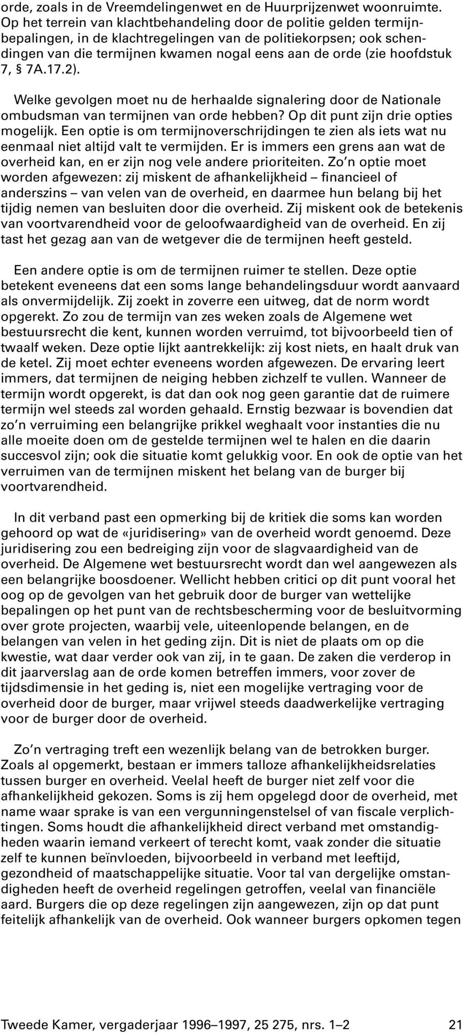 hoofdstuk 7, 7A.17.2). Welke gevolgen moet nu de herhaalde signalering door de Nationale ombudsman van termijnen van orde hebben? Op dit punt zijn drie opties mogelijk.