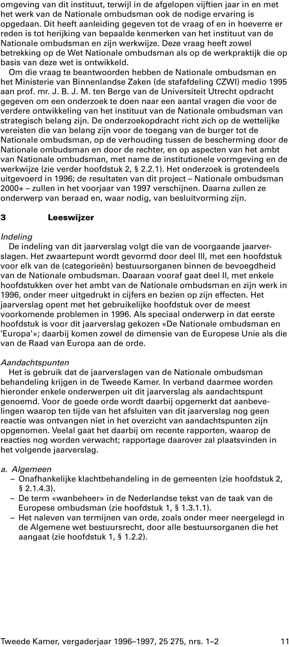 Deze vraag heeft zowel betrekking op de Wet Nationale ombudsman als op de werkpraktijk die op basis van deze wet is ontwikkeld.