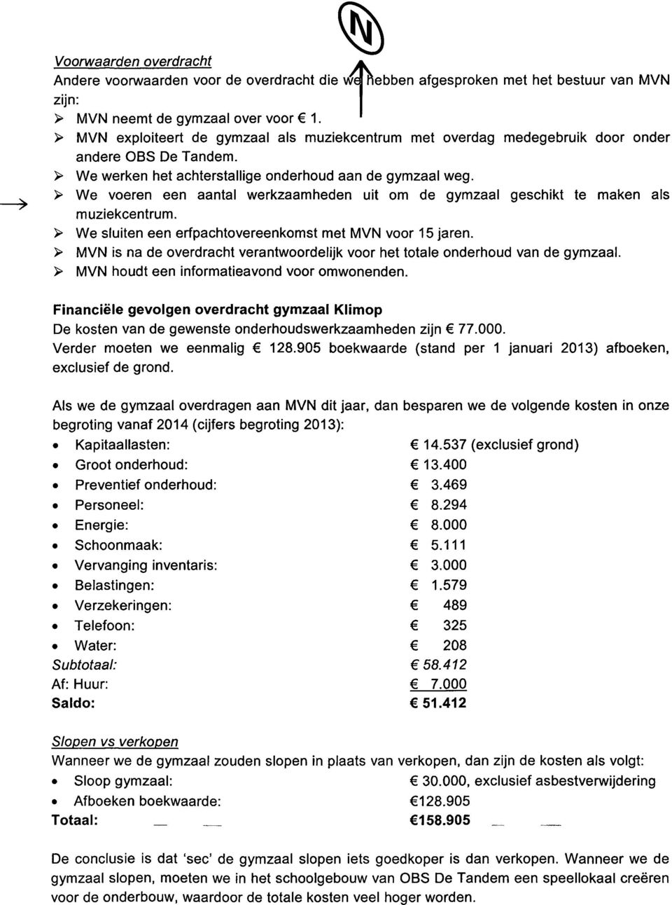 > We voeren een aantal werkzaamheden uit om de gymzaal geschikt te maken als muziekcentrum. > We sluiten een erfpachtovereenkomst met MVN voor 15 jaren.