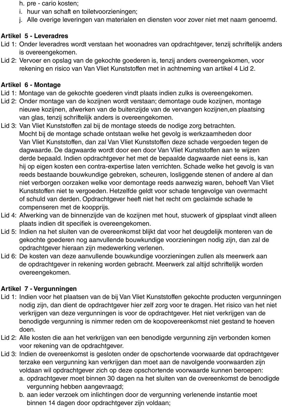 Lid 2: Vervoer en opslag van de gekochte goederen is, tenzij anders overeengekomen, voor rekening en risico van Van Vliet Kunststoffen met in achtneming van artikel 4 Lid 2.