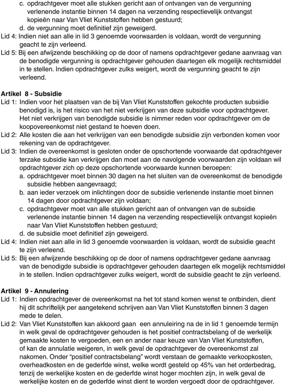 Lid 5: Bij een afwijzende beschikking op de door of namens opdrachtgever gedane aanvraag van de benodigde vergunning is opdrachtgever gehouden daartegen elk mogelijk rechtsmiddel in te stellen.