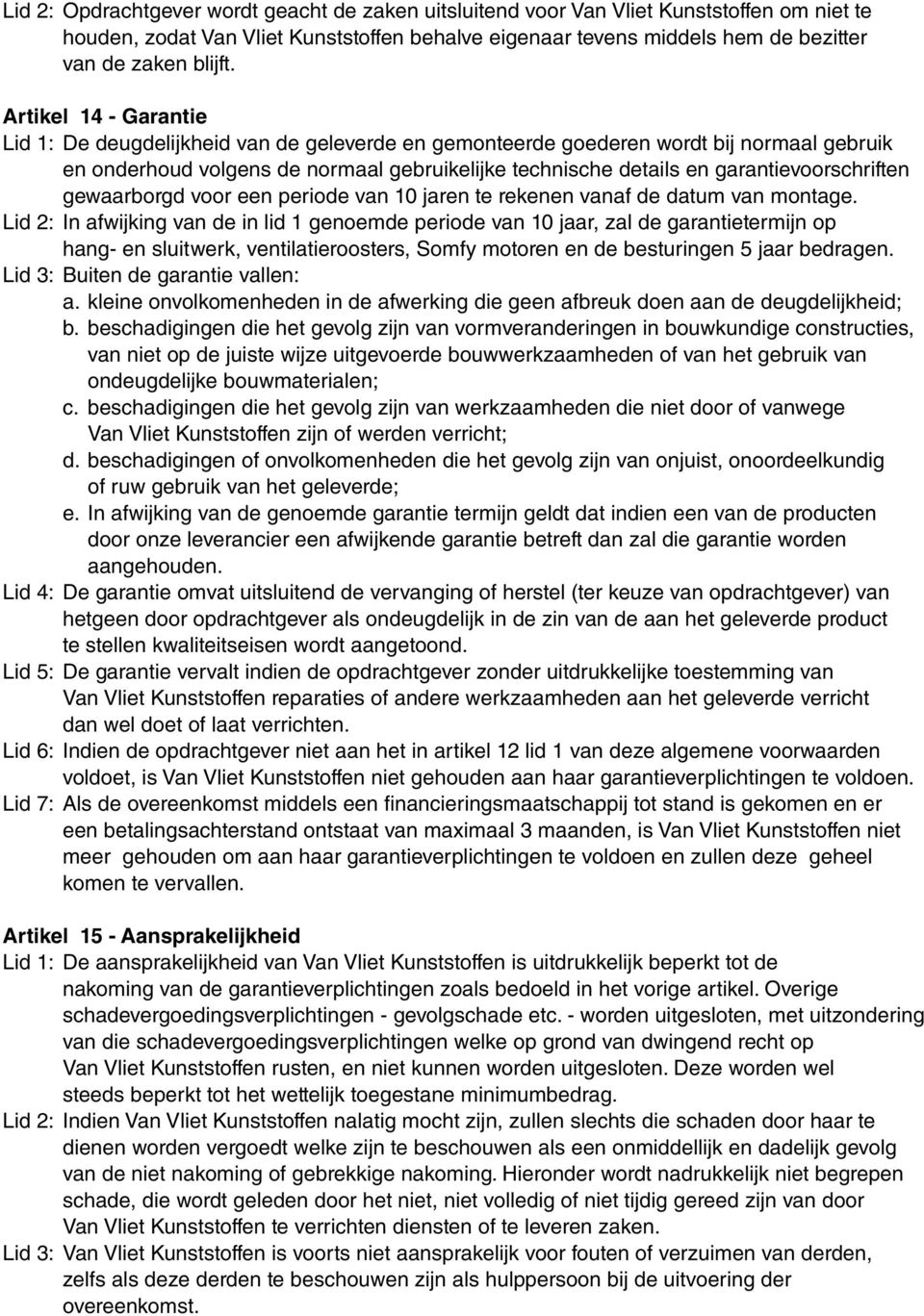 garantievoorschriften gewaarborgd voor een periode van 10 jaren te rekenen vanaf de datum van montage.