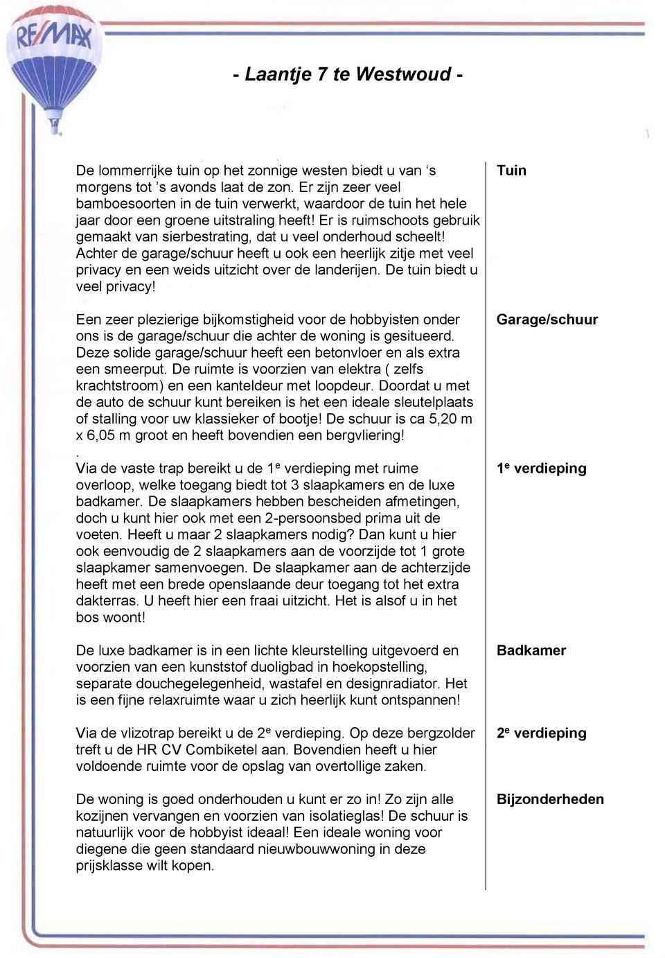 Er is ruimschoots gebruik gemaakt van sierbestrating, dat u veel onderhoud scheelt! Achter de garage/schuur heeft u ook een heerlijk zitje met veel privacy en een weids uitzicht over de landerijen.