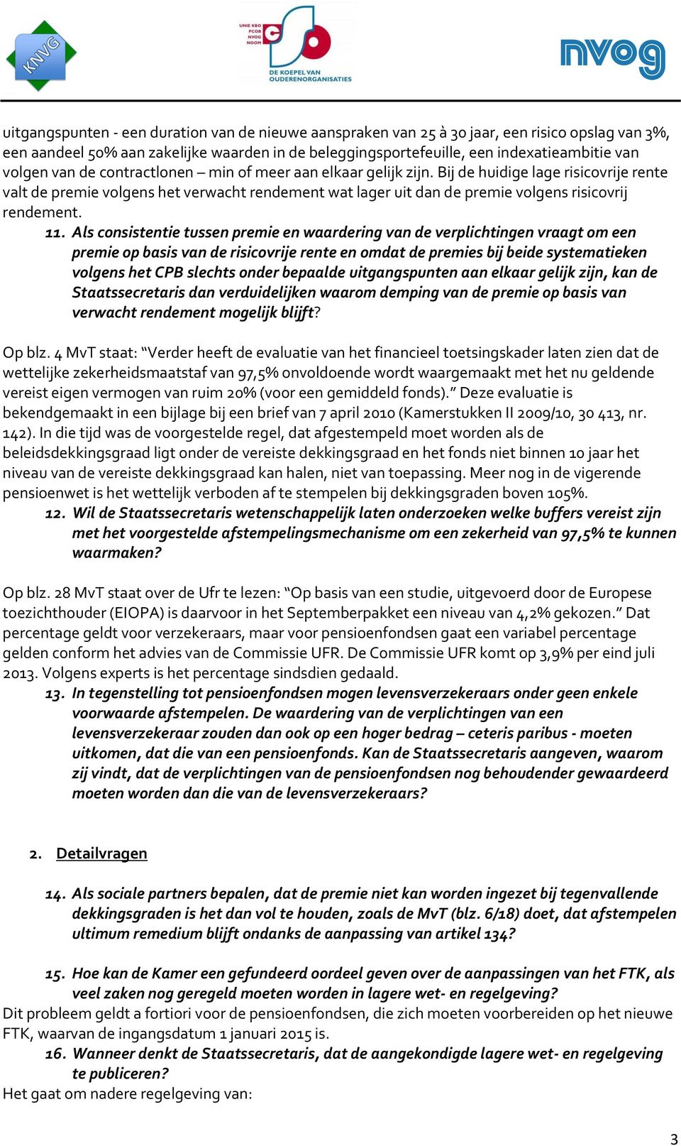 11. Als consistentie tussen premie en waardering van de verplichtingen vraagt om een premie op basis van de risicovrije rente en omdat de premies bij beide systematieken volgens het CPB slechts onder