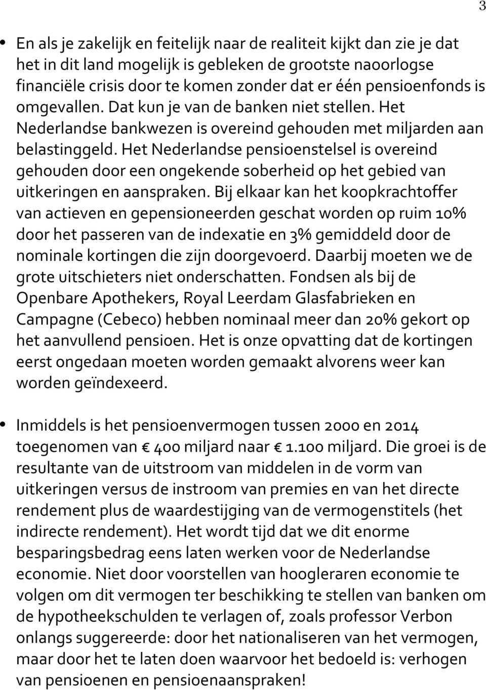 Het Nederlandse pensioenstelsel is overeind gehouden door een ongekende soberheid op het gebied van uitkeringen en aanspraken.