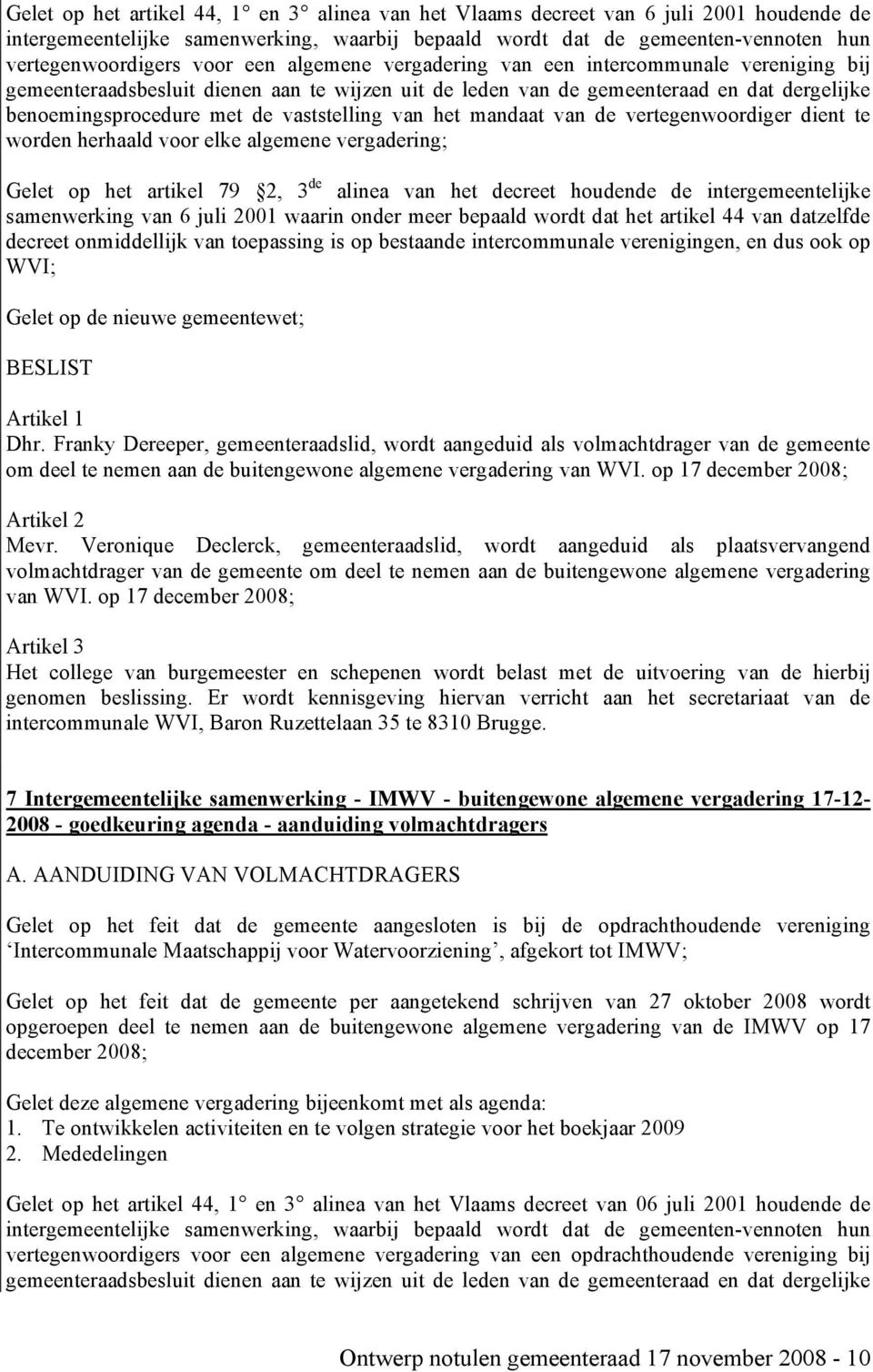 het mandaat van de vertegenwoordiger dient te worden herhaald voor elke algemene vergadering; Gelet op het artikel 79 2, 3 de alinea van het decreet houdende de intergemeentelijke samenwerking van 6