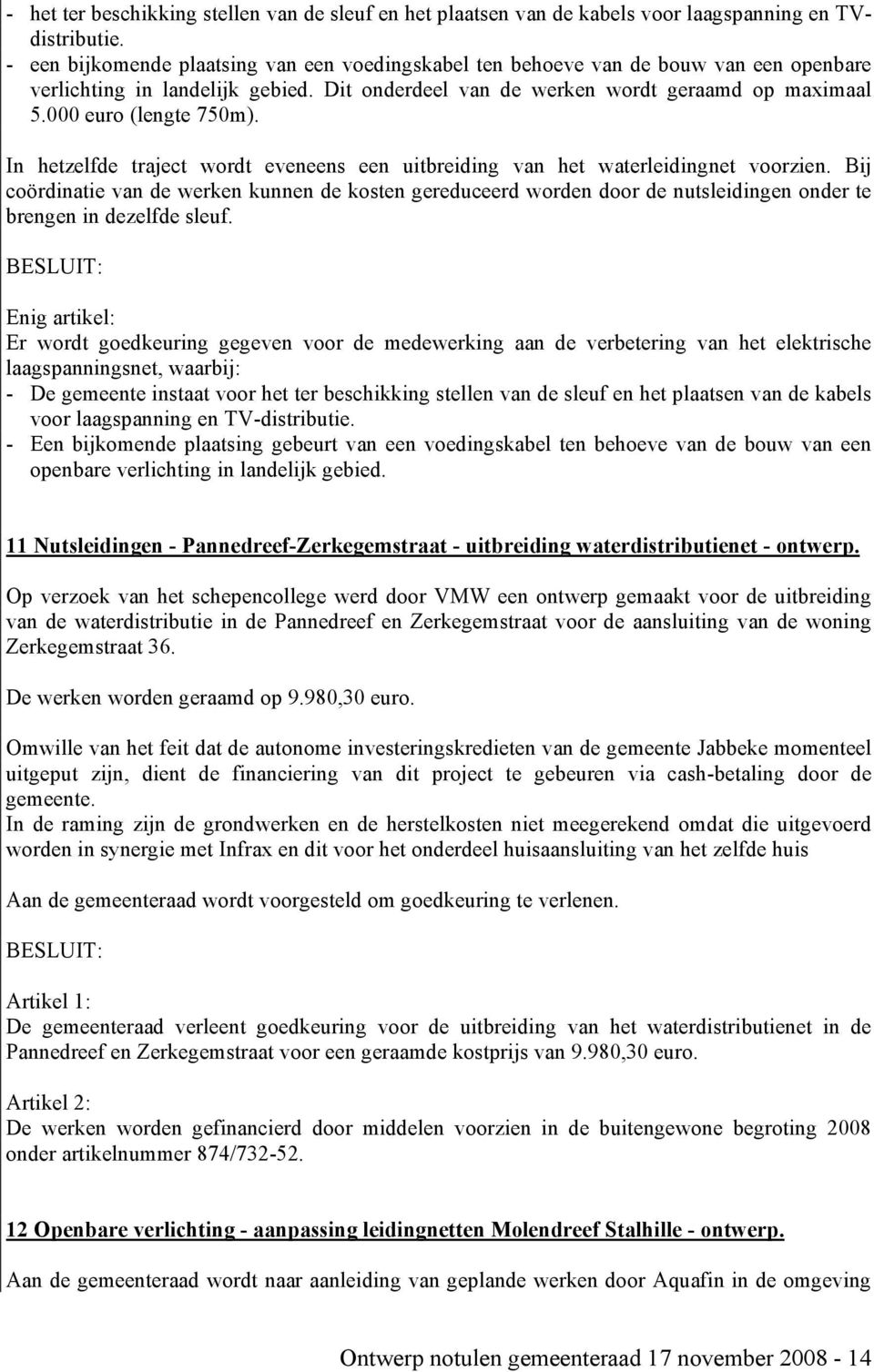 000 euro (lengte 750m). In hetzelfde traject wordt eveneens een uitbreiding van het waterleidingnet voorzien.