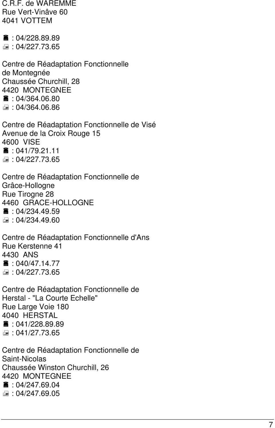 65 Centre de Réadaptation Fonctionnelle de Grâce-Hollogne Rue Tirogne 28 4460 GRACE-HOLLOGNE : 04/234.49.59 : 04/234.49.60 Centre de Réadaptation Fonctionnelle d'ans Rue Kerstenne 41 4430 ANS : 040/47.