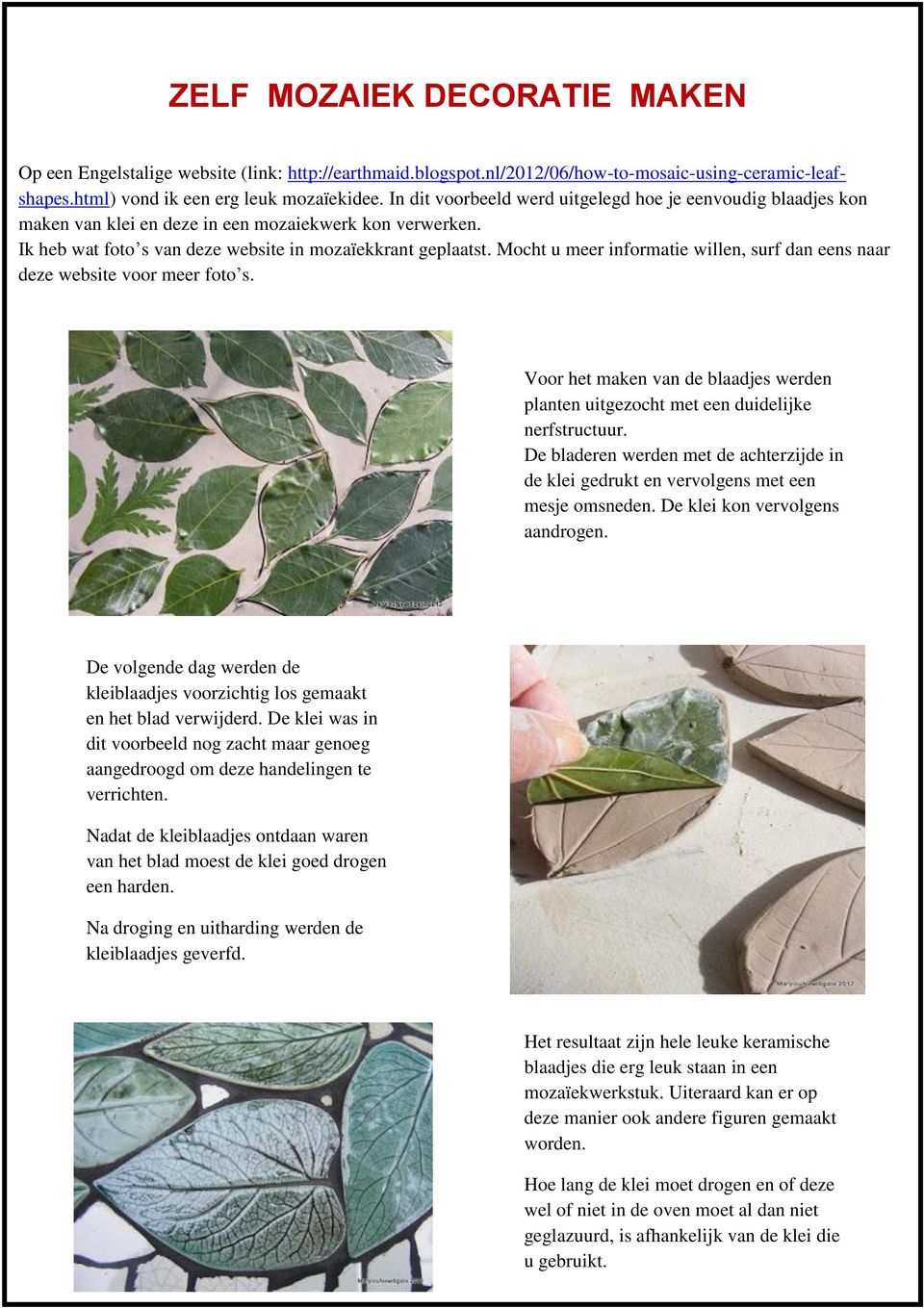 Mocht u meer informatie willen, surf dan eens naar deze website voor meer foto s. Voor het maken van de blaadjes werden planten uitgezocht met een duidelijke nerfstructuur.