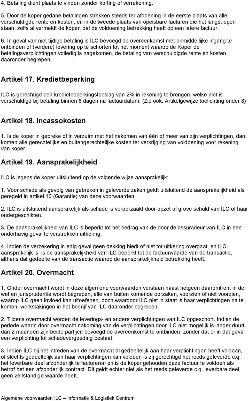 zelfs al vermeldt de koper, dat de voldoening betrekking heeft op een latere factuur. 6.