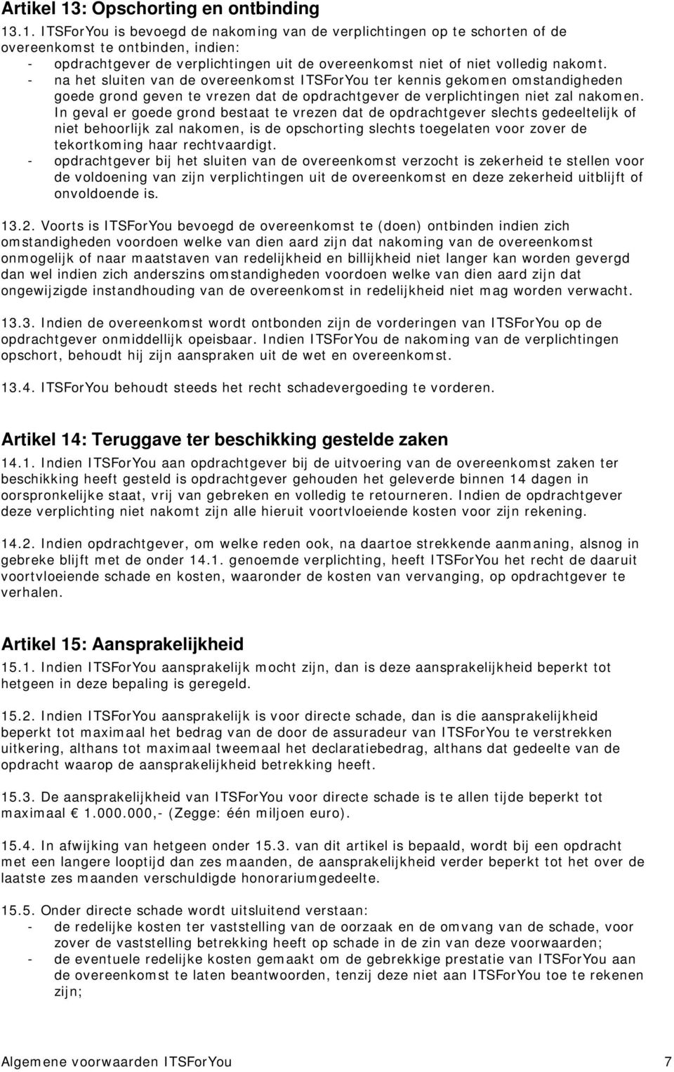 .1. ITSForYou is bevoegd de nakoming van de verplichtingen op te schorten of de overeenkomst te ontbinden, indien: - opdrachtgever de verplichtingen uit de overeenkomst niet of niet volledig nakomt.