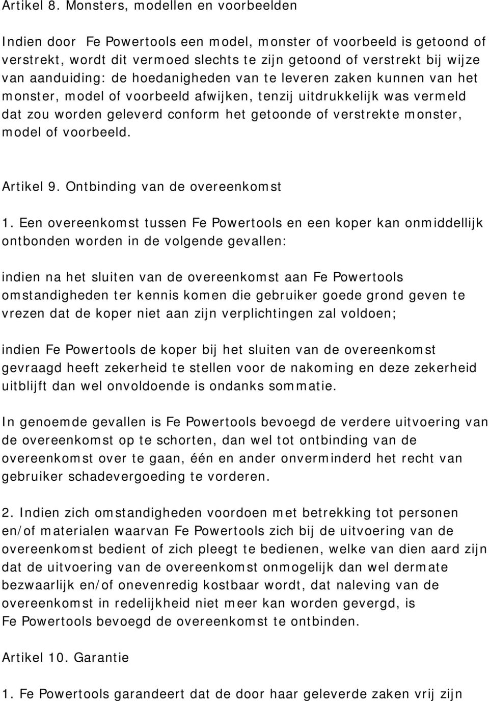 de hoedanigheden van te leveren zaken kunnen van het monster, model of voorbeeld afwijken, tenzij uitdrukkelijk was vermeld dat zou worden geleverd conform het getoonde of verstrekte monster, model