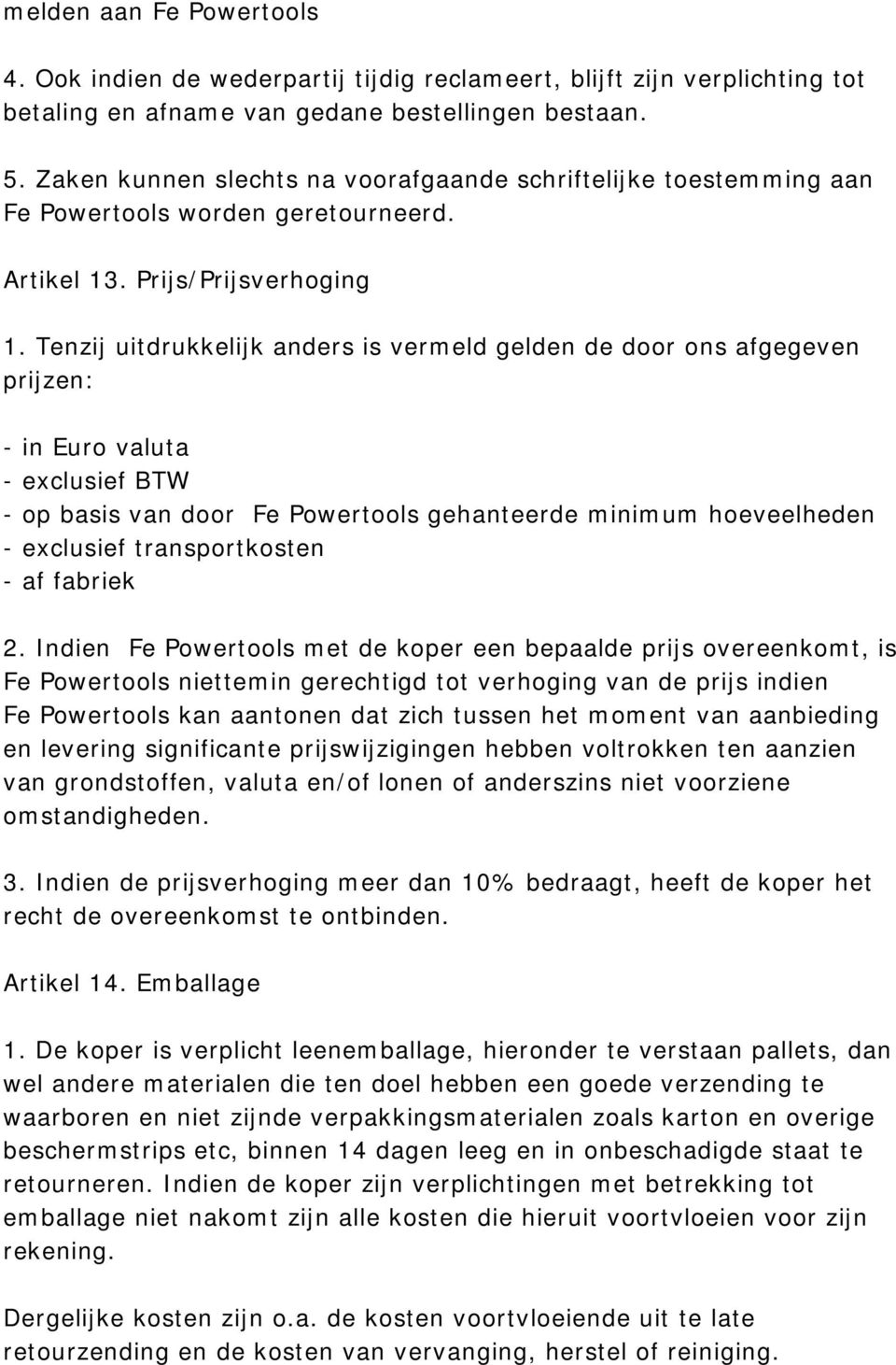 Tenzij uitdrukkelijk anders is vermeld gelden de door ons afgegeven prijzen: - in Euro valuta - exclusief BTW - op basis van door Fe Powertools gehanteerde minimum hoeveelheden - exclusief