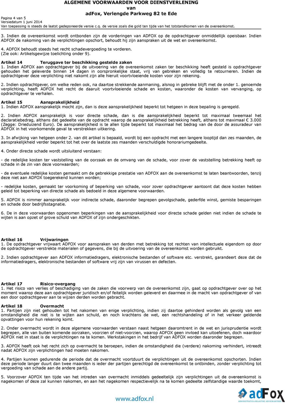 Indien ADFOX de nakoming de verplichtingen opschort, behoudt hij zijn aanspraken uit de wet en overeenkomst.!4. ADFOX behoudt steeds het recht schadevergoeding te vorderen.