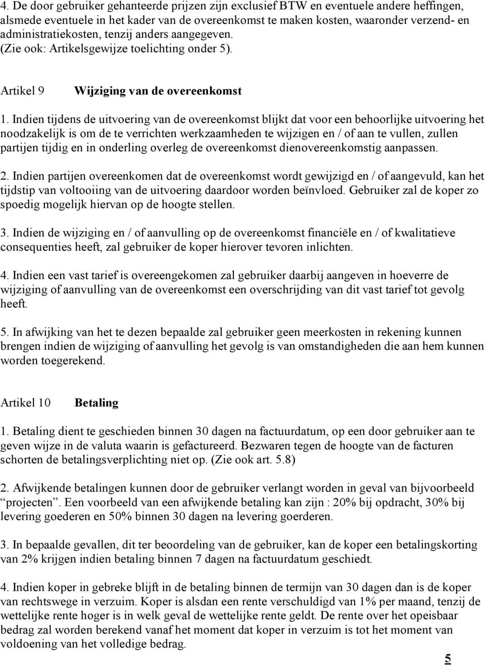 Indien tijdens de uitvoering van de overeenkomst blijkt dat voor een behoorlijke uitvoering het noodzakelijk is om de te verrichten werkzaamheden te wijzigen en / of aan te vullen, zullen partijen